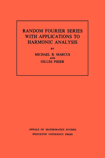 Random Fourier Series with Applications to Harmonic Analysis. (AM-101), Volume 101 (Annals of Mathematics Studies, 101)