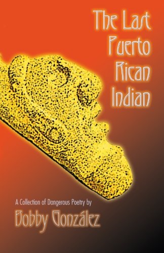 The Last Puerto Rican Indian: A Collection of Dangerous Poetry