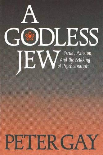 A Godless Jew: Freud, Atheism, and the Making of Psychoanalysis