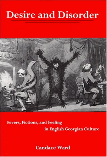 Desire and Disorder: Fevers, Fictions, and Feeling in English Georgian Culture