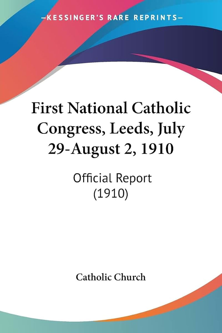 First National Catholic Congress, Leeds, July 29-August 2, 1910: Official Report (1910)