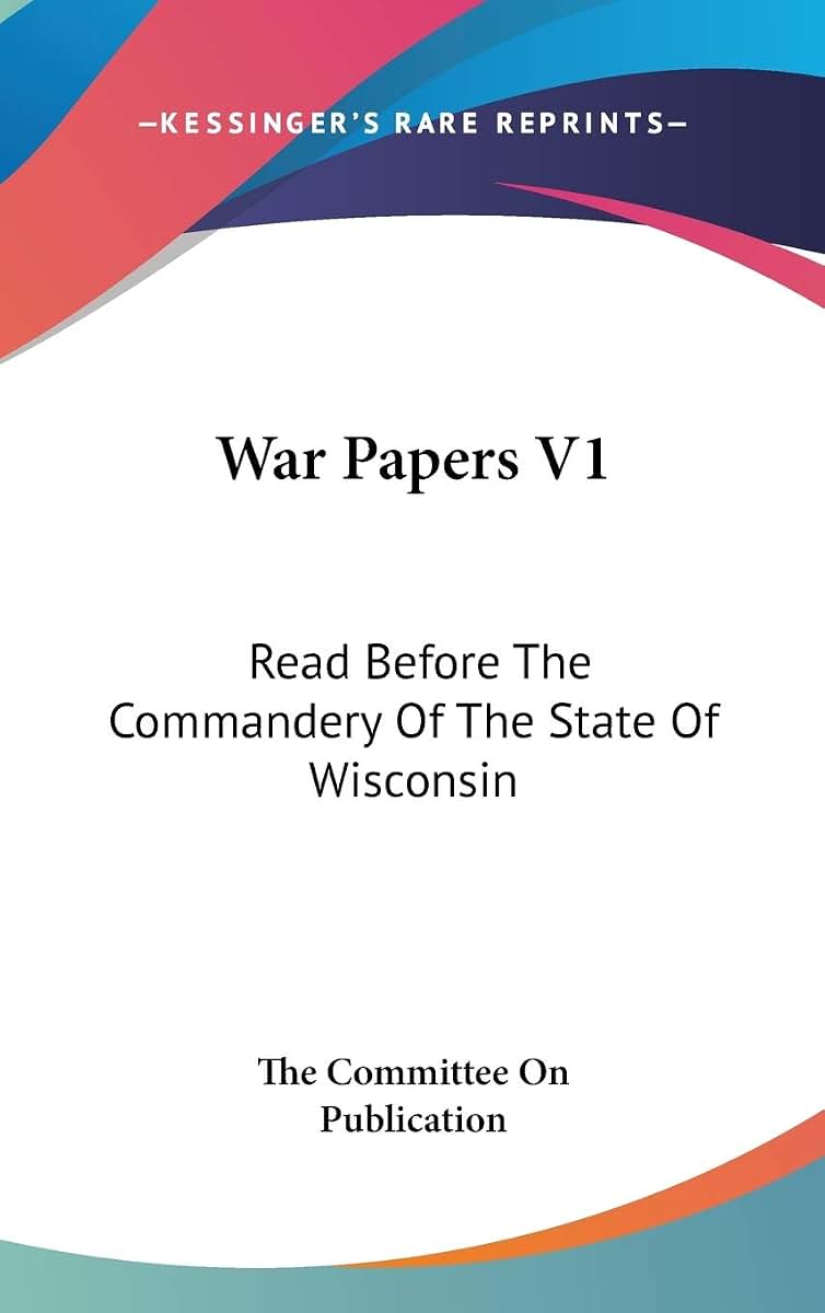 War Papers V1: Read Before The Commandery Of The State Of Wisconsin