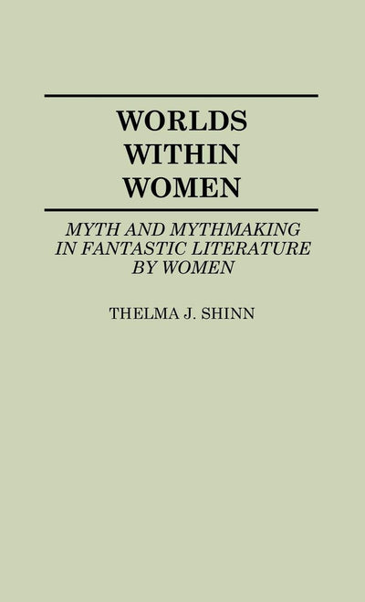 Worlds Within Women: Myth and Mythmaking in Fantastic Literature by Women (Contributions to the Study of Science Fiction and Fantasy)