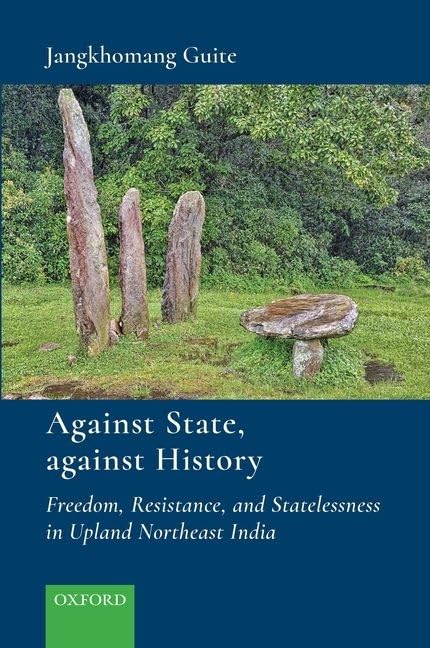Against State, Against History: Freedom, Resistance, and Statelessness in Upland Northeast India