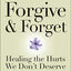 Forgive and Forget: Healing the Hurts We Don't Deserve (Plus)