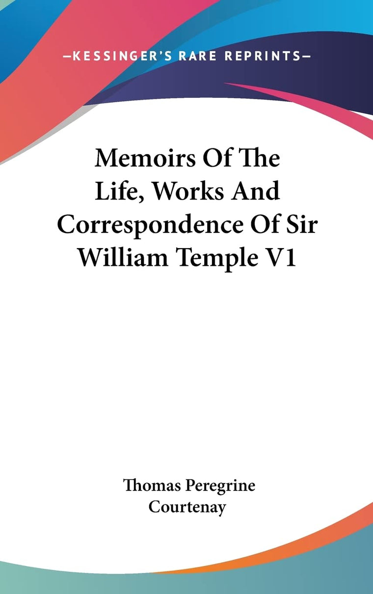 Memoirs Of The Life, Works And Correspondence Of Sir William Temple V1