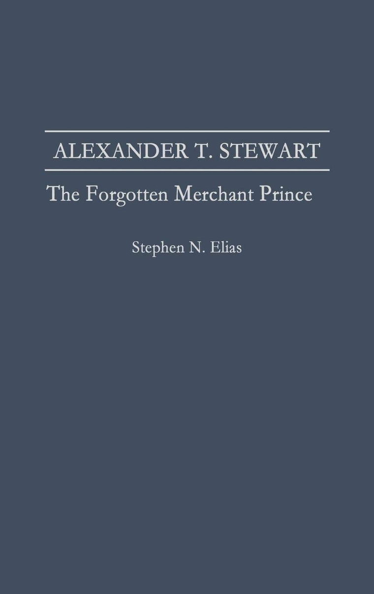 Alexander T. Stewart: The Forgotten Merchant Prince