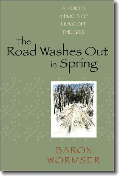 The Road Washes Out in Spring: A Poets Memoir of Living Off the Grid