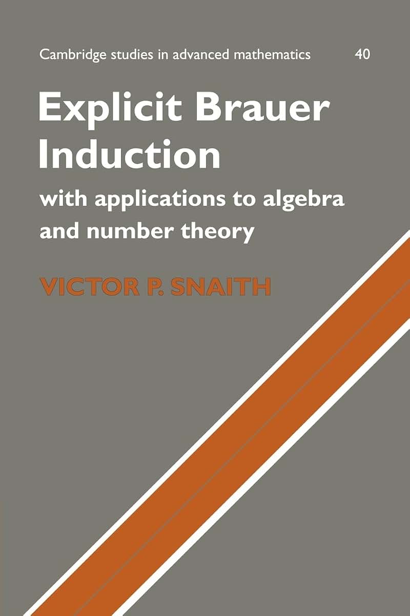 Explicit Brauer Induction: With Applications to Algebra and Number Theory (Cambridge Studies in Advanced Mathematics, Series Number 40)