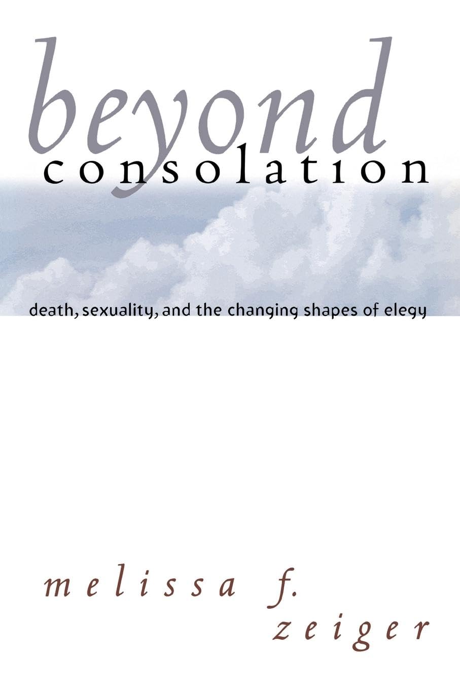 Beyond Consolation: Death, Sexuality, and the Changing Shapes of Elegy (Reading Women Writing)