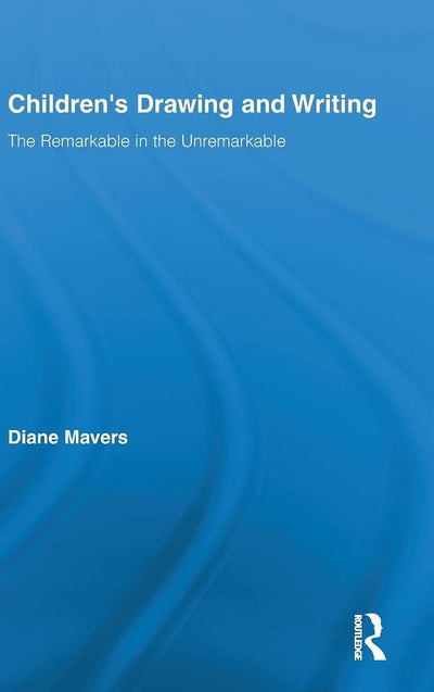 Children's Drawing and Writing: The Remarkable in the Unremarkable (Routledge Research in Education)