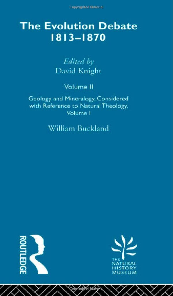 Geology and Mineralogy Considered With Reference to Natural Theology, Volume I: The Evolution Debate, 1813-1870 (Volume II)