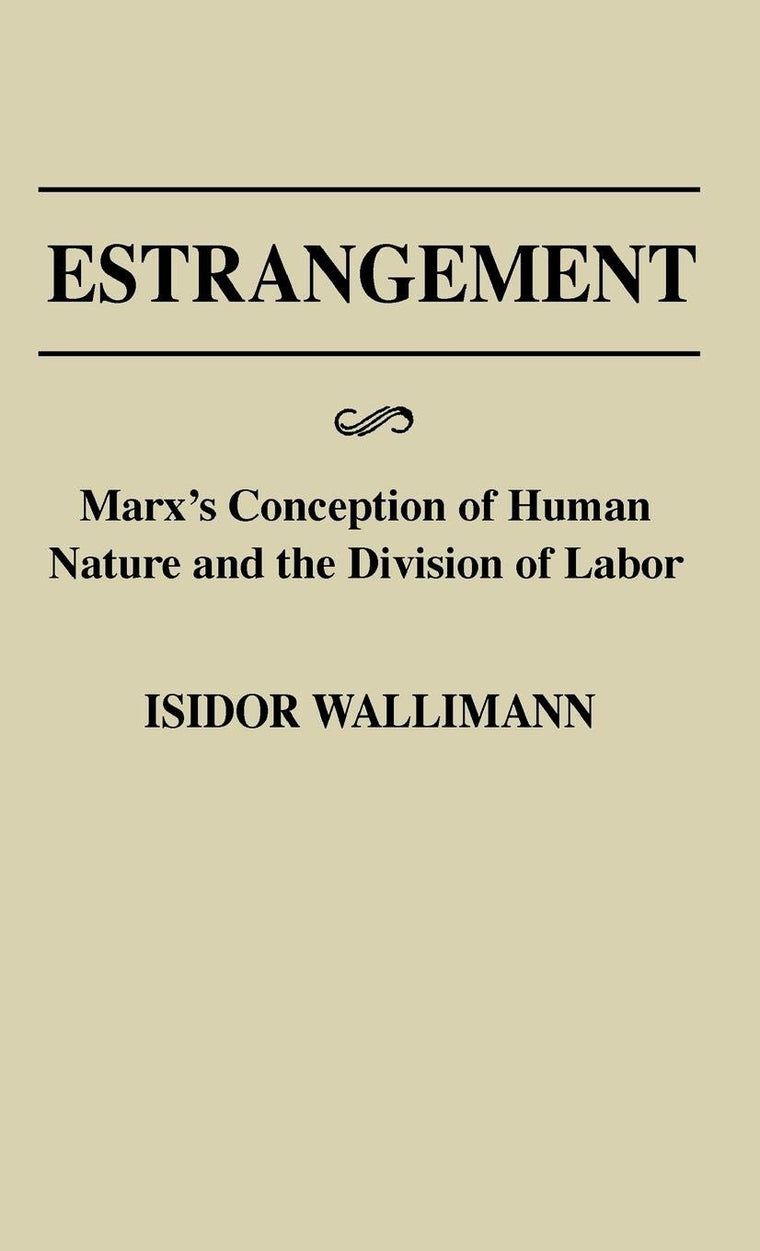 Estrangement: Marx's Conception of Human Nature and the Division of Labor (Contributions in Philosophy)
