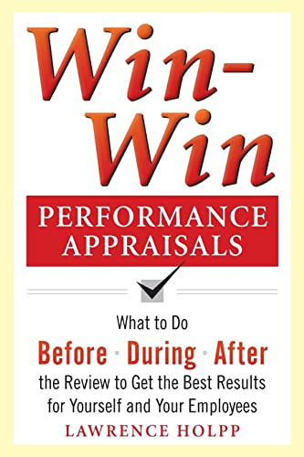 Win-Win Performance Appraisals: What to Do Before, During, and After the Review to Get the Best Results for Yourself and Your Employees: What to Do Before, During and After the Review — back cover