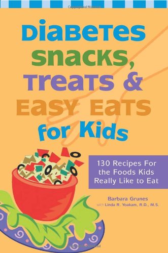 Diabetes Snacks, Treats and Easy Eats for Kids: 130 Recipes for the Foods Kids Really Like to Eat