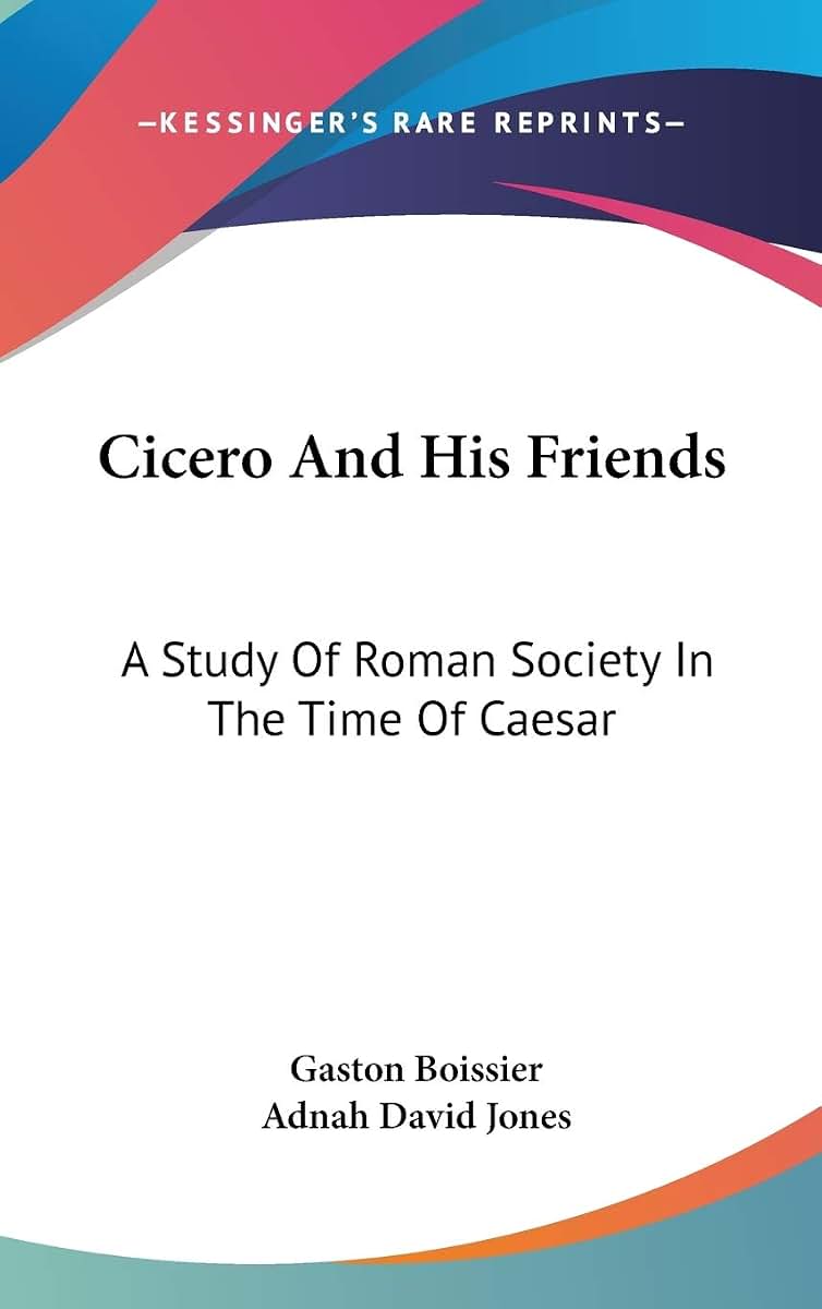 Cicero And His Friends: A Study Of Roman Society In The Time Of Caesar