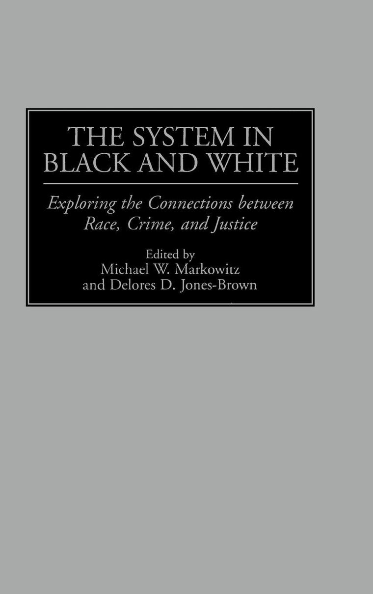 The System in Black and White: Exploring the Connections between Race, Crime, and Justice