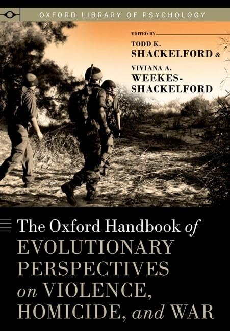 The Oxford Handbook of Evolutionary Perspectives on Violence, Homicide, and War (Oxford Library of Psychology)