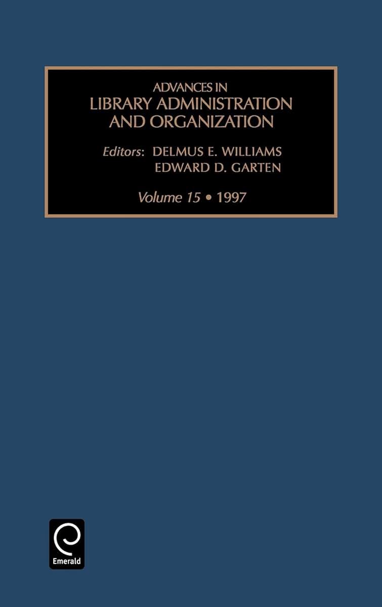 Advances in Library Administration and Organization (Advances in Library Administration and Organization, 15)