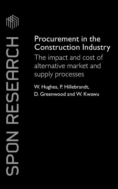 Procurement in the Construction Industry: The Impact and Cost of Alternative Market and Supply Processes (Spon Research)