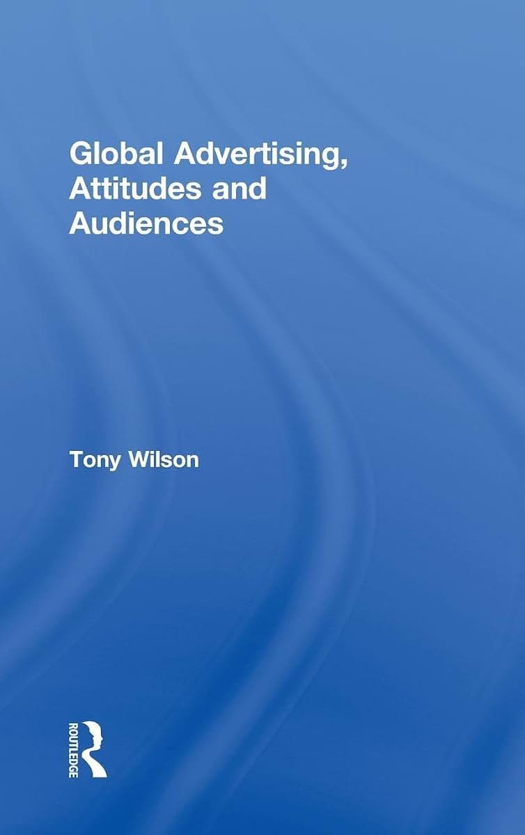 Global Advertising, Attitudes, and Audiences (Routledge Advances in Management and Business Studies)