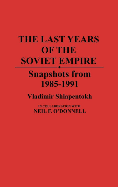 The Last Years of the Soviet Empire: Snapshots from 1985-1991