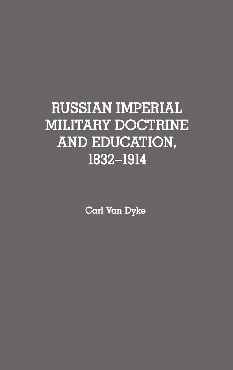 Russian Imperial Military Doctrine and Education, 1832-1914 (Contributions in Military Studies)
