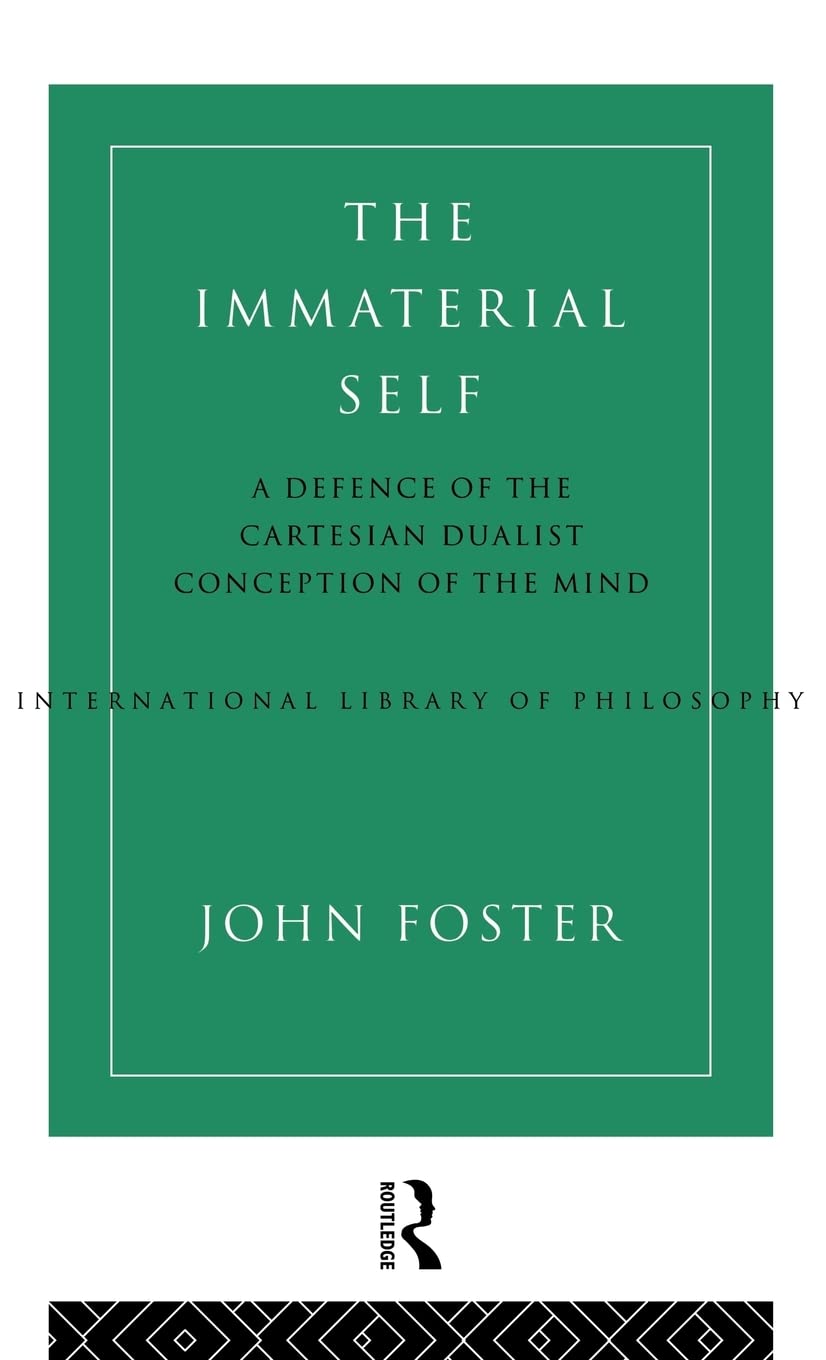 The Immaterial Self: A Defence of the Cartesian Dualist Conception of the Mind (International Library of Philosophy)
