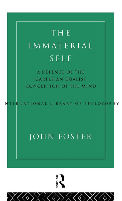 The Immaterial Self: A Defence of the Cartesian Dualist Conception of the Mind (International Library of Philosophy)