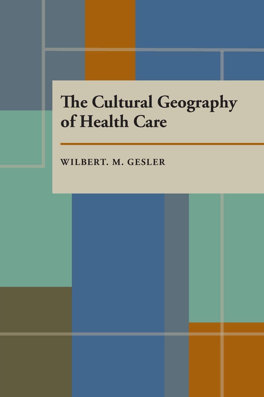 The Cultural Geography of Health Care by Gesler, Wilbert M.