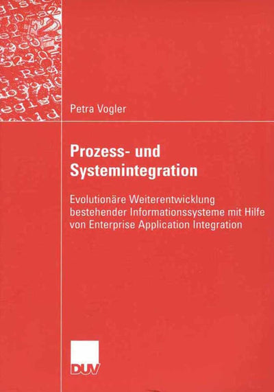Prozess- und Systemintegration: Evolutionre Weiterentwicklung bestehender Informationssysteme mit Hilfe von Enterprise Application Integration (German Edition)