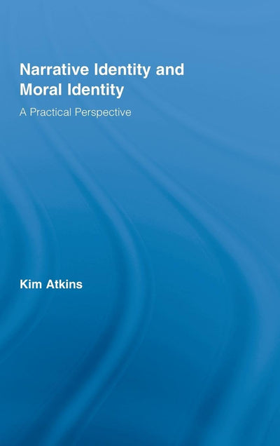 Narrative Identity and Moral Identity: A Practical Perspective (Routledge Studies in Contemporary Philosophy)