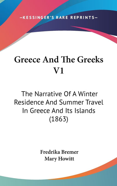Greece And The Greeks V1: The Narrative Of A Winter Residence And Summer Travel In Greece And Its Islands (1863)