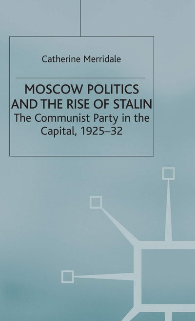 Moscow Politics and The Rise of Stalin: The Communist Party in the Capital, 1925-32 (Studies in Soviet History and Society)