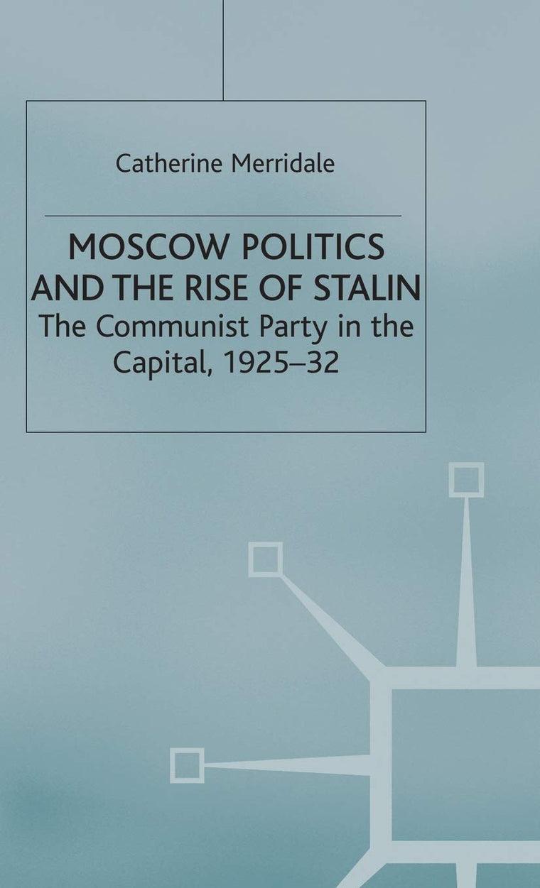 Moscow Politics and The Rise of Stalin: The Communist Party in the Capital, 1925-32 (Studies in Soviet History and Society)