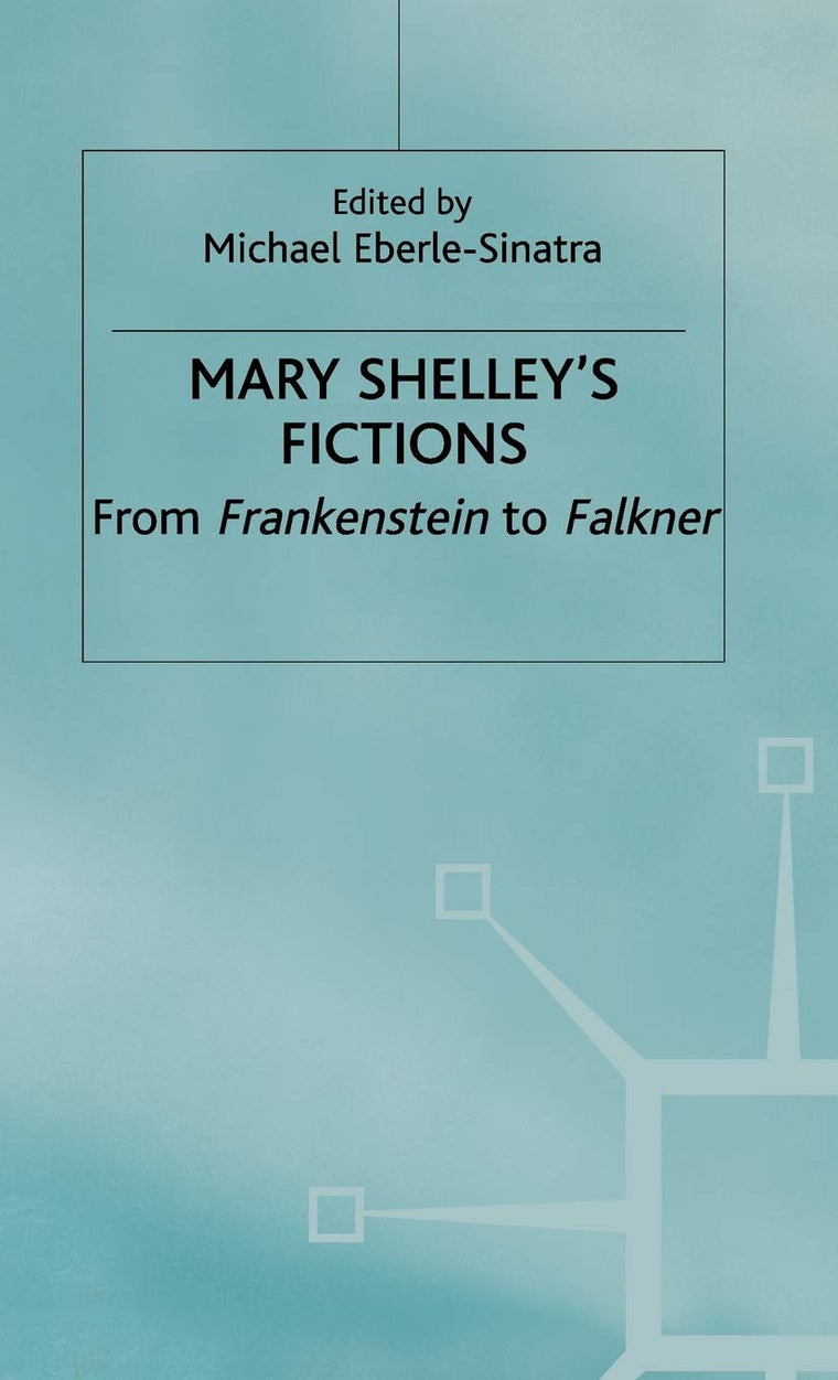 Mary Shelley's Fictions: From Frankenstein to Falkner
