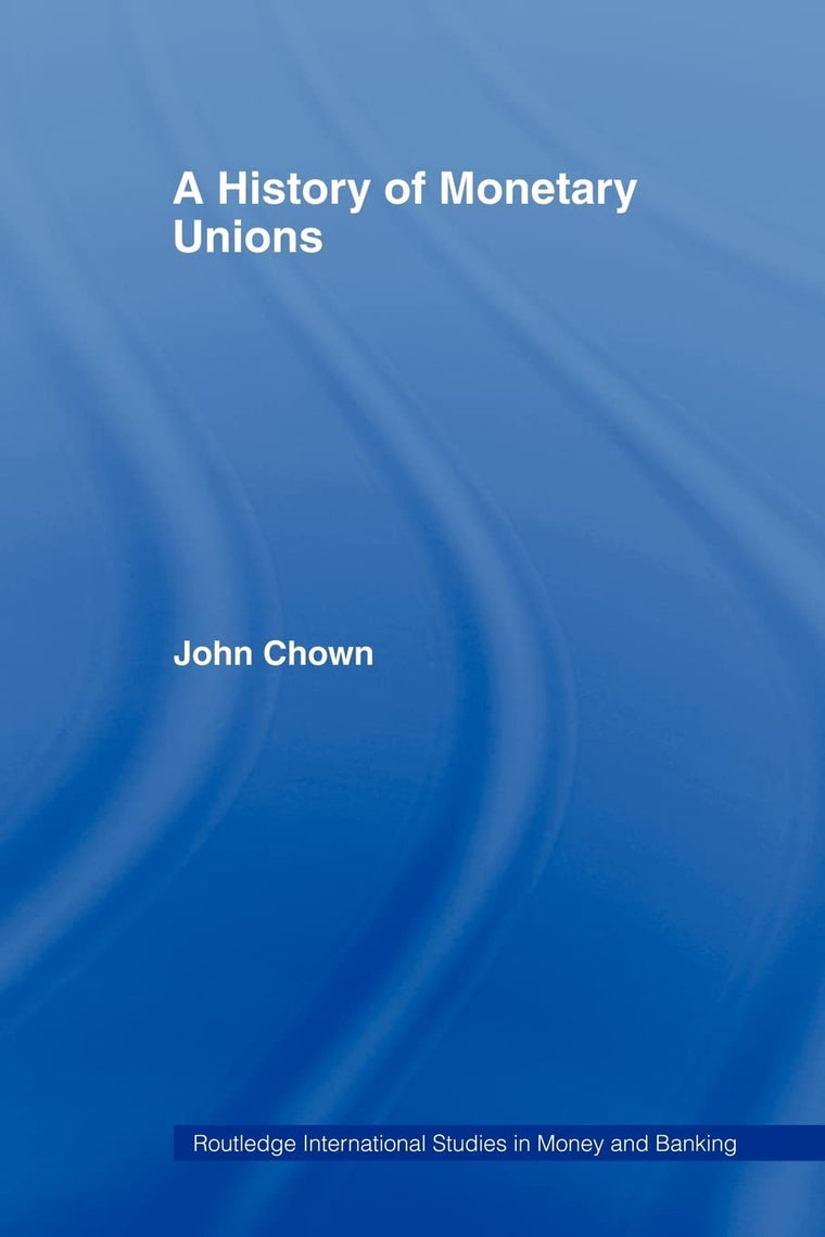 A History of Monetary Unions (Routledge International Studies in Money and Banking)