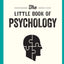 The Little Book of Psychology: An Introduction to the Key Psychologists and Theories You Need to Know