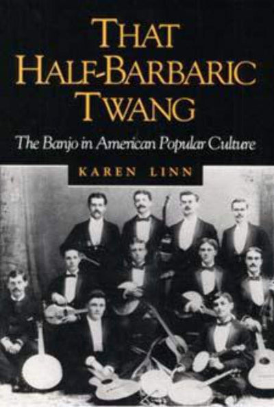 That Half-Barbaric Twang: The Banjo in American Popular Culture (Music in American Life)