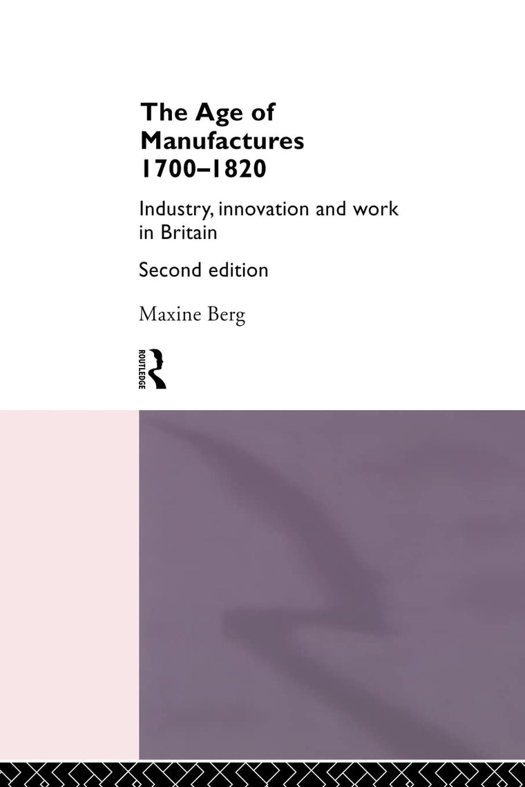 The Age of Manufactures, 1700-1820, Second Edition: Industry, Innovation and Work in Britain