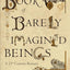 The Book of Barely Imagined Beings: A 21st Century Bestiary