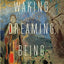Waking, Dreaming, Being: Self and Consciousness in Neuroscience, Meditation, and Philosophy