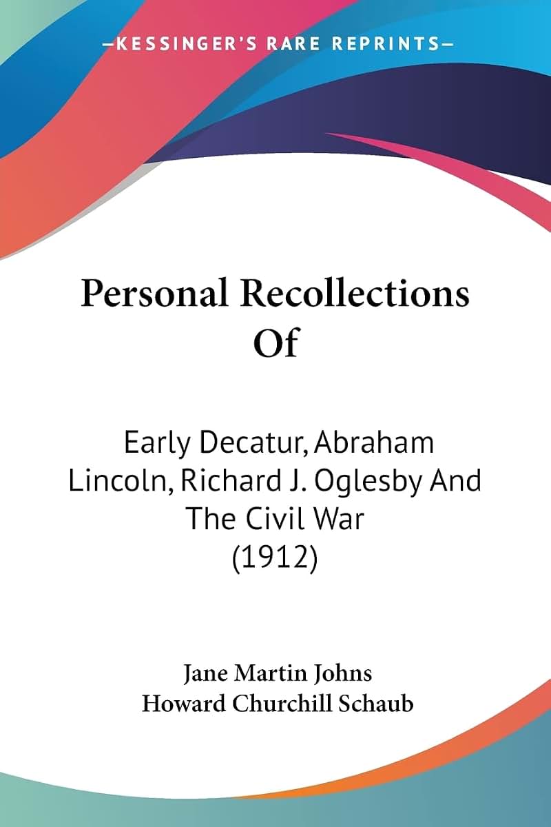 Personal Recollections Of: Early Decatur, Abraham Lincoln, Richard J. Oglesby And The Civil War (1912)
