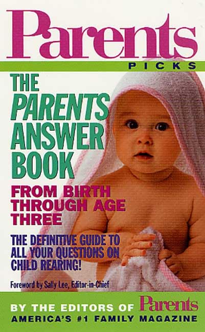 The Parents Answer Book: From Birth Through Age Three (Parent's Picks)
