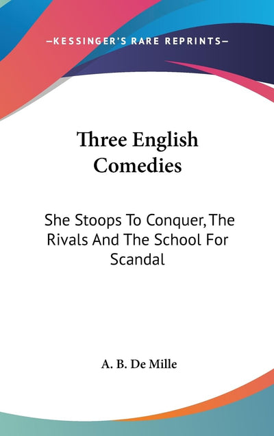 Three English Comedies: She Stoops To Conquer, The Rivals And The School For Scandal