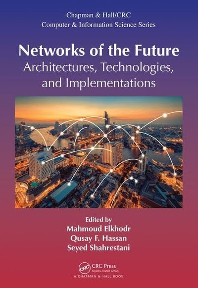 Networks of the Future: Architectures, Technologies, and Implementations (Chapman & Hall/CRC Computer and Information Science Series)