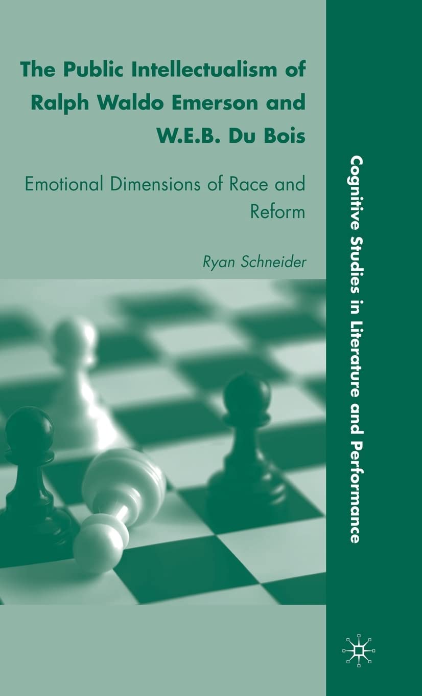 The Public Intellectualism of Ralph Waldo Emerson and W.E.B. Du Bois: Emotional Dimensions of Race and Reform (Cognitive Studies in Literature and Performance)