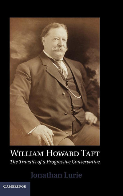 William Howard Taft: The Travails of a Progressive Conservative