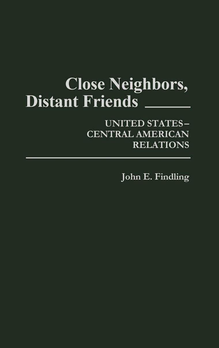 Close Neighbors, Distant Friends: United States-Central American Relations (Contributions in American History)