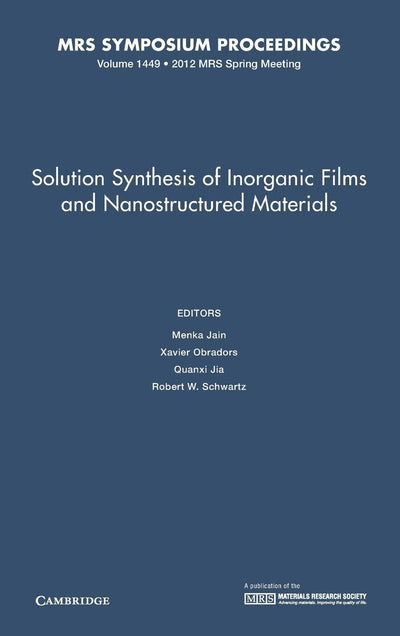 Solution Synthesis of Inorganic Films and Nanostructured Materials: Volume 1449 (MRS Proceedings)